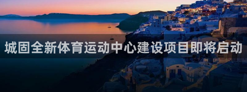 红蓝体育app下载官网最新版本更新内：城固全新体育运动中心建设项目即将启动